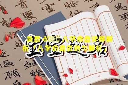 吴磊 🐕 八字命盘详解解析「八字命盘查询与解析」